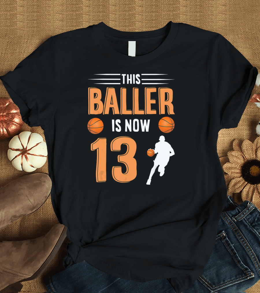 This Baller Is Now 13 Basketball Birthday T-Shirt