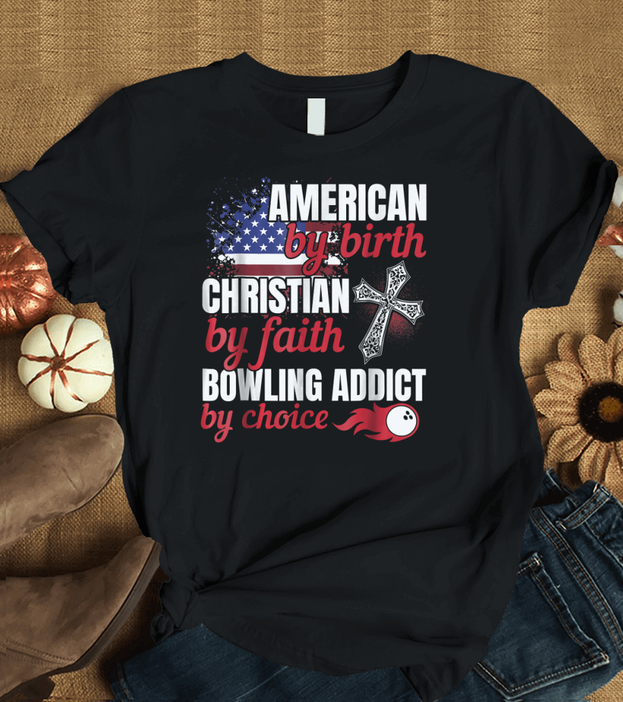 American by Birth Christian by Faith Bowling Addict by Choice T-Shirt