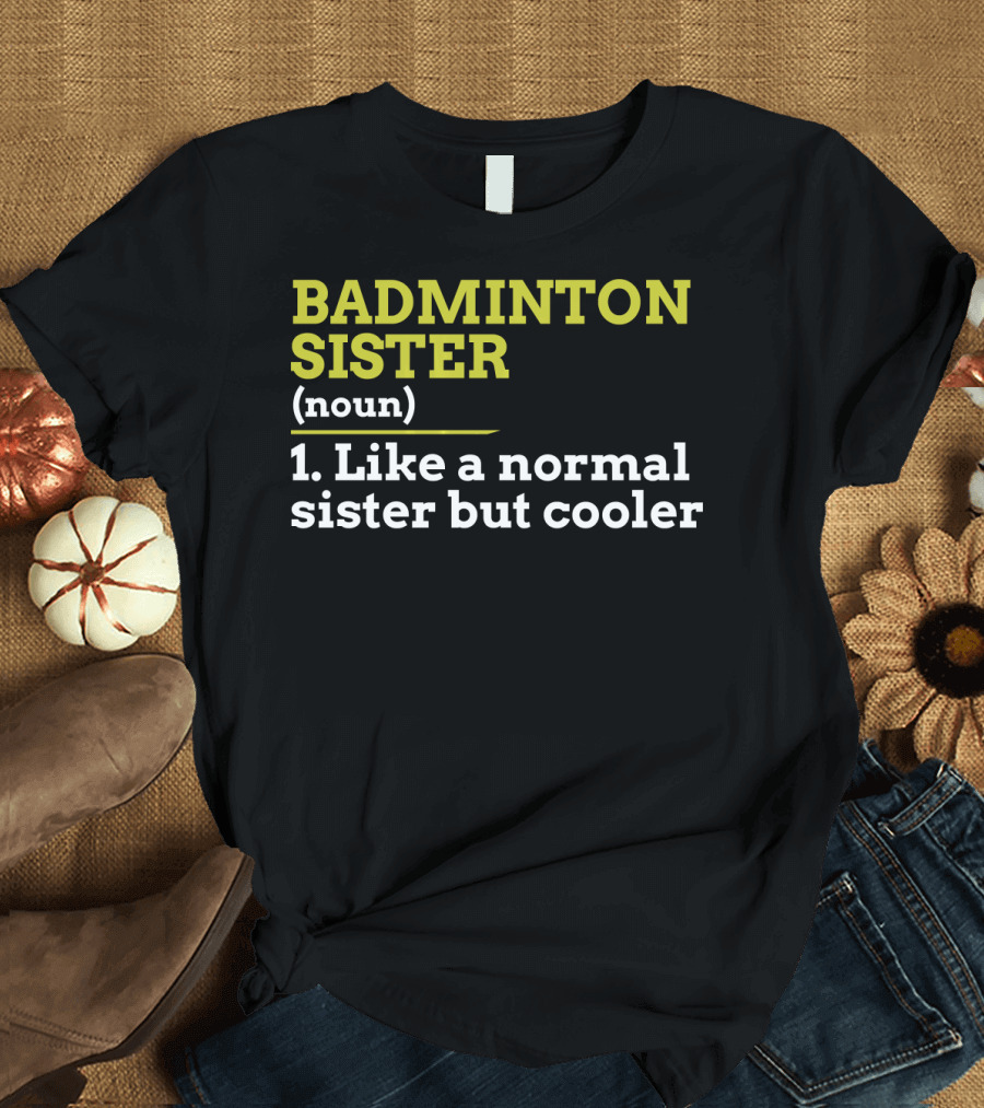 BADMINTON SISTER Noun Like A Normal Sister But Cooler T-Shirt