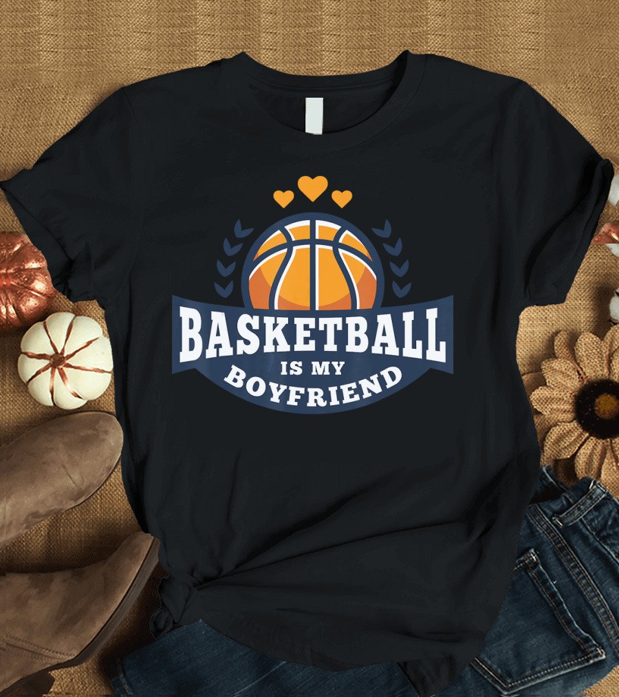 Basketball Is My Boyfriend with Heart and Ball T-Shirt