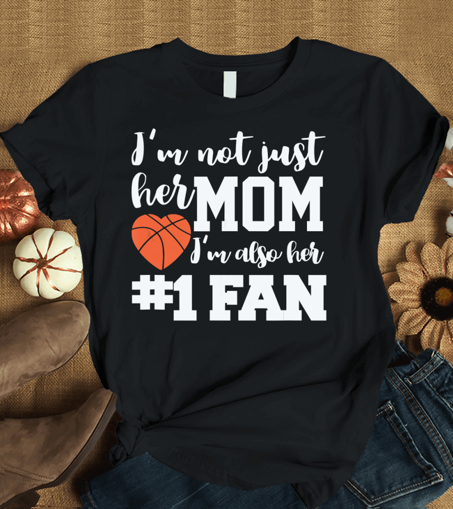 I'm Not Just Her Mom I'm Also Her Number One Fan T-Shirt