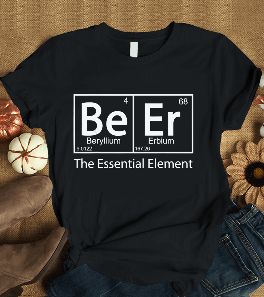 Beer The Essential Element Beryllium Erbium Periodic Table Geeky T-Shirt