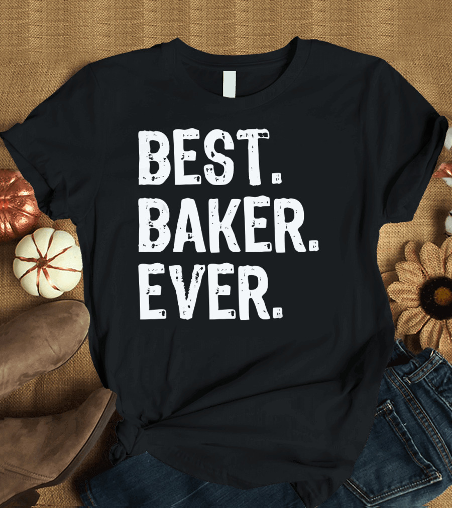 Best Baker Ever Funny Baking Best. Baker. Ever T-Shirt