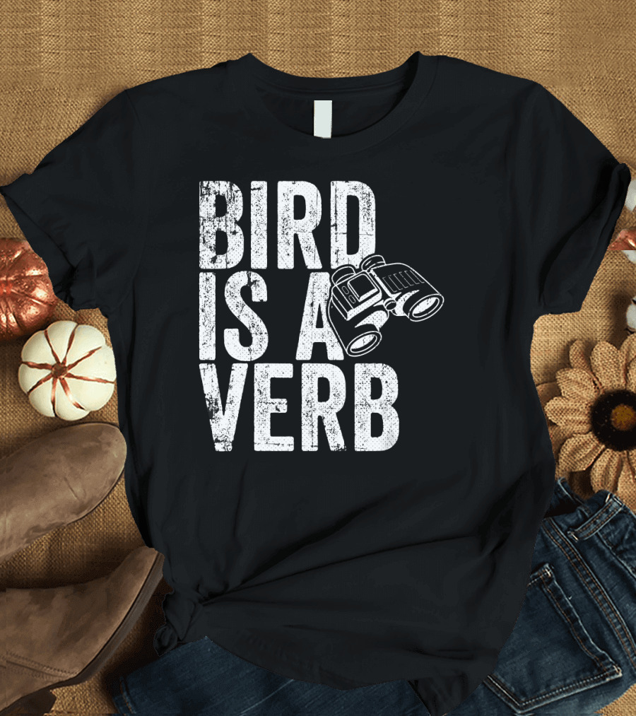 Bird Is A Verb Funny Ornithologist Binoculars T-Shirt