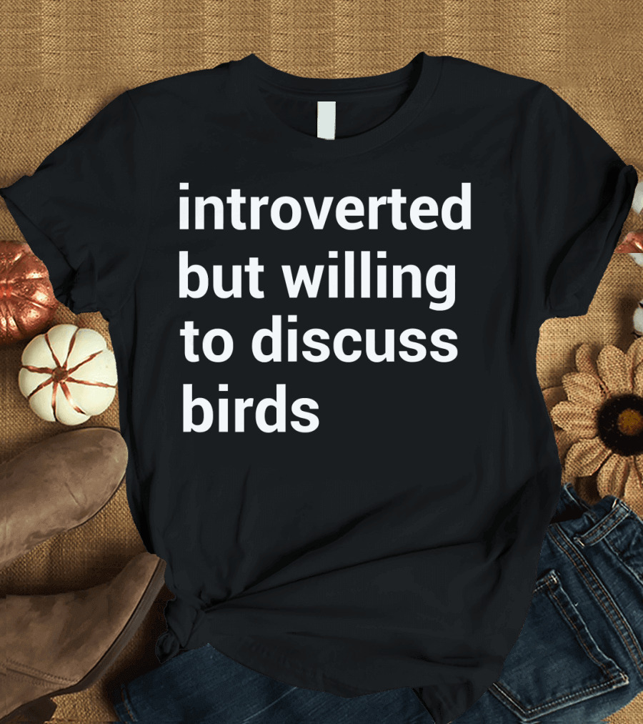 Introverted But Willing to Discuss Birds Birding T-Shirt