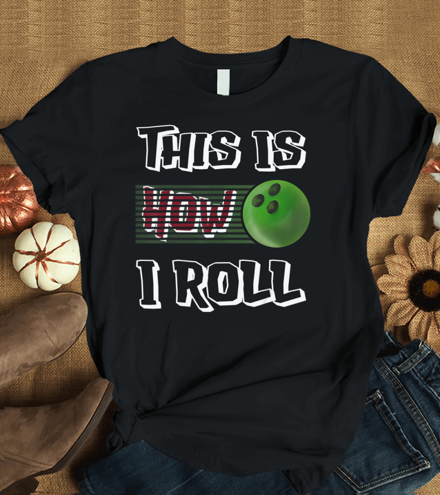 This Is How I Roll Bowling Ball T-Shirt