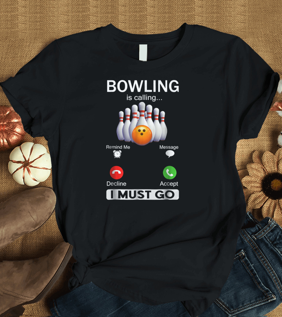 BOWLING is calling Remind Me Decline Accept I MUST GO T-Shirt