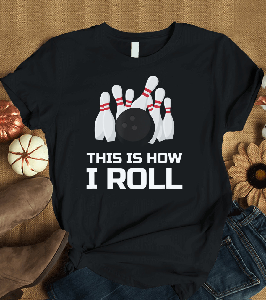 Bowling Strike with Pins and Ball This is How I Roll T-Shirt