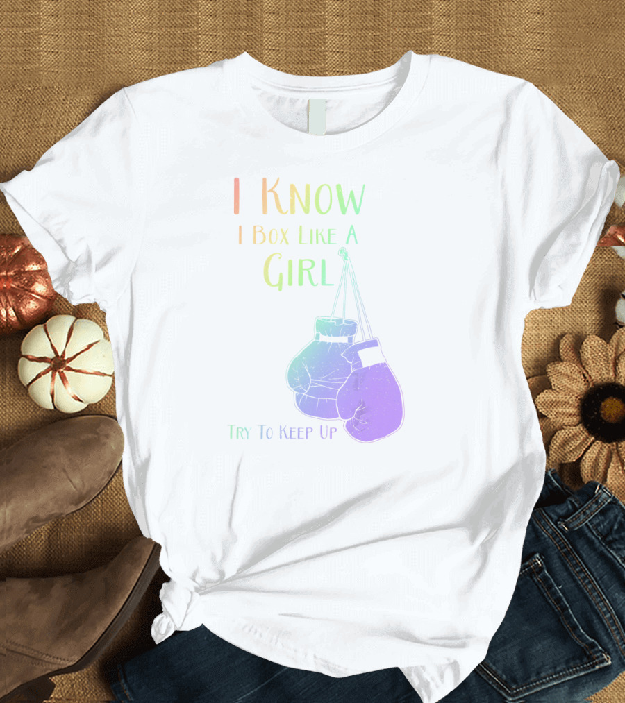 I Know I Box Like A Girl Try To Keep Up T-Shirt