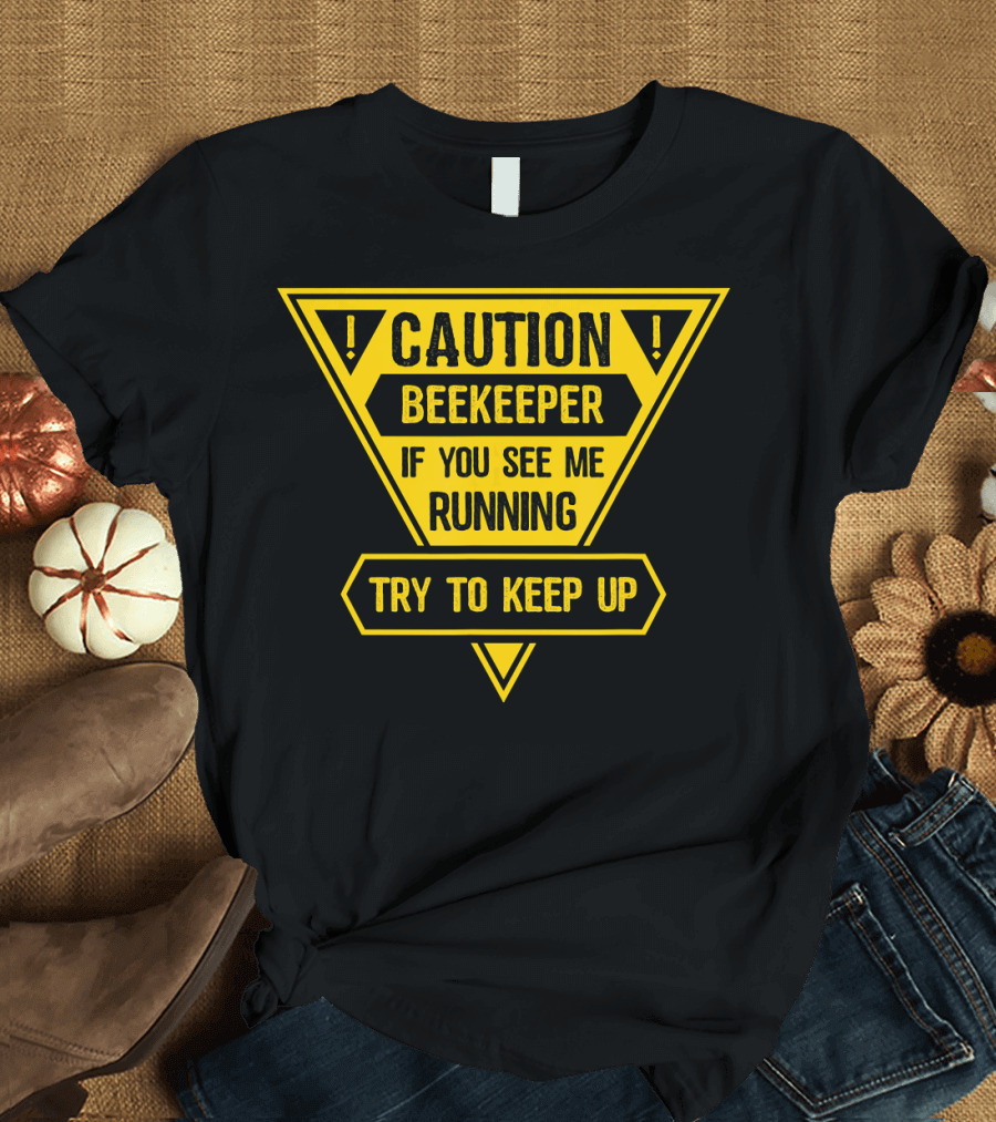 Caution Beekeeper Warning Sign If You See Me Running Try To Keep Up T-Shirt