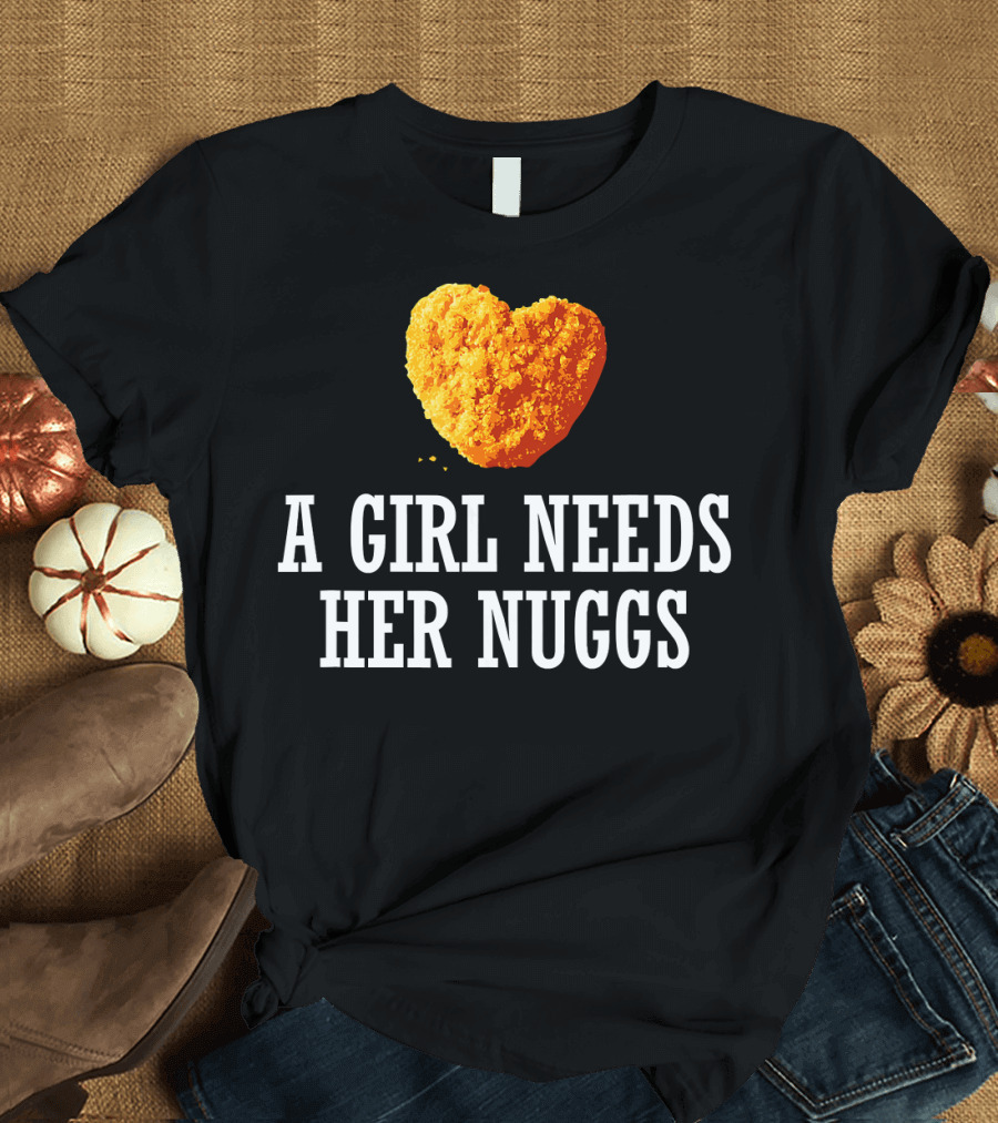 A Girl Needs Her Nuggs Heart-Shaped Nugget Fun T-Shirt