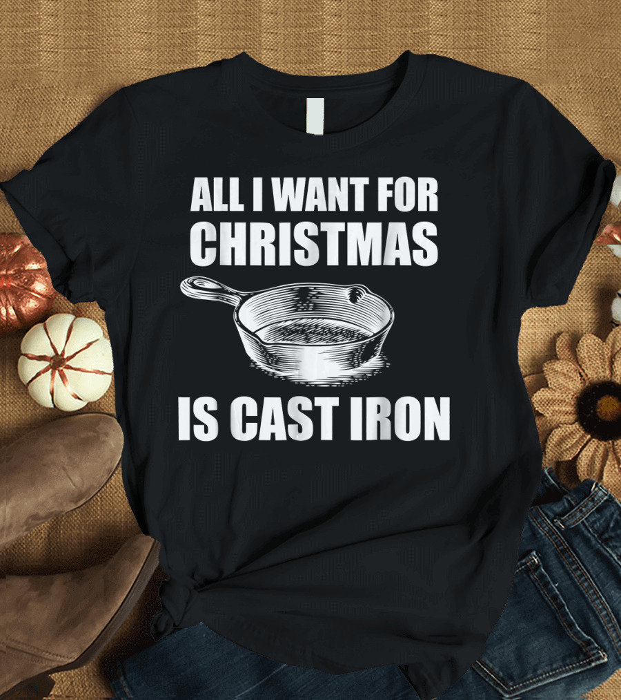 All I Want For Christmas Is Cast Iron Pan Cooking Gift T-Shirt