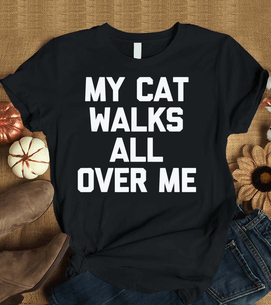 My Cat Walks All Over Me Funny Cat T-Shirt
