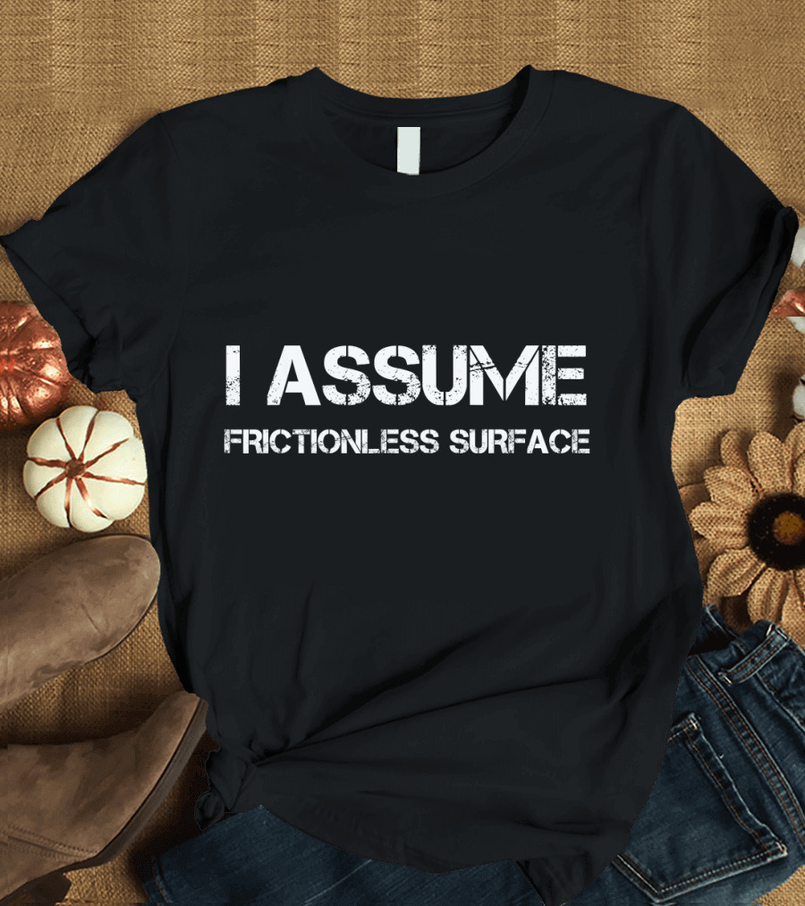 I Assume Frictionless Surface Chemistry Student Major Chemis T-Shirt
