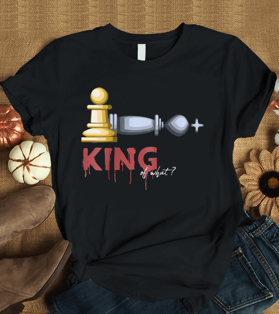 Funny Chess King Pawn Victory King of What? T-Shirt