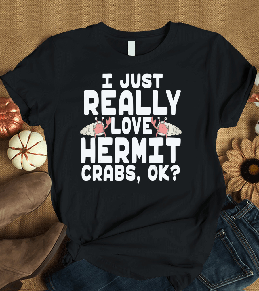 I Just Really Love Hermit Crabs, OK? T-Shirt
