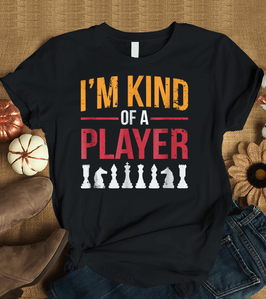 I'm Kind Of A Player Funny Chess Piece T-Shirt