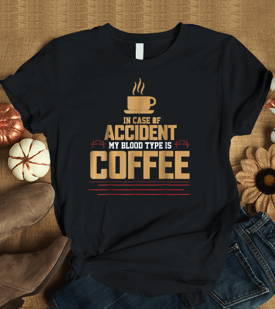 In Case of Accident My Blood Type Is Coffee Mug Graphic with Heartbeat Lines T-Shirt
