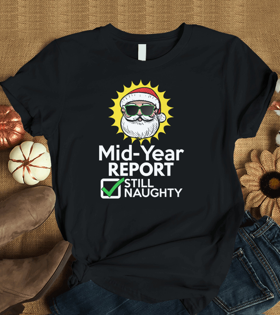 Mid-Year Report Santa Sunglasses Still Naughty Christmas Humor T-Shirt