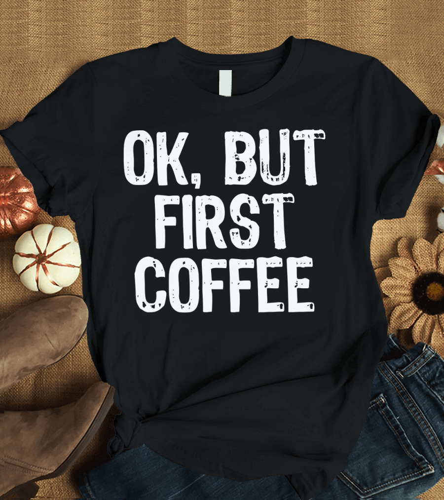 Ok But First Coffee Funny Lover Chr T-Shirt