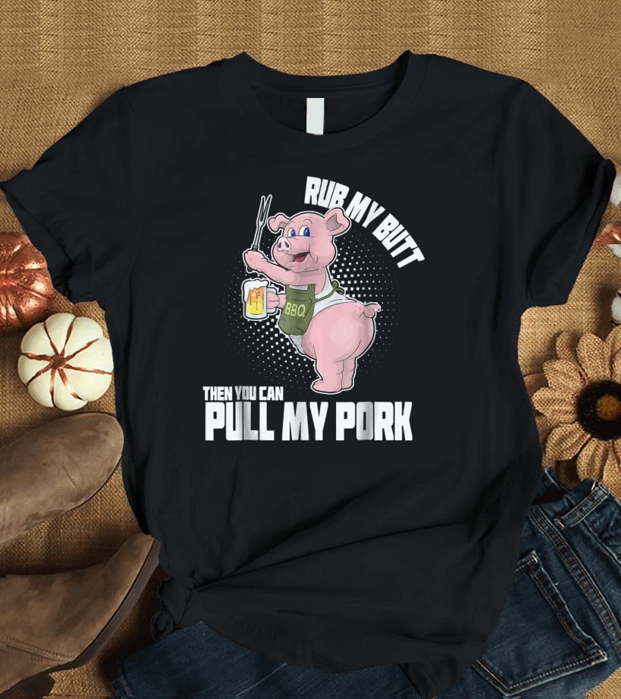 Rub My Butt Then You Can Pull My Pork BBQ Pig Beer T-Shirt