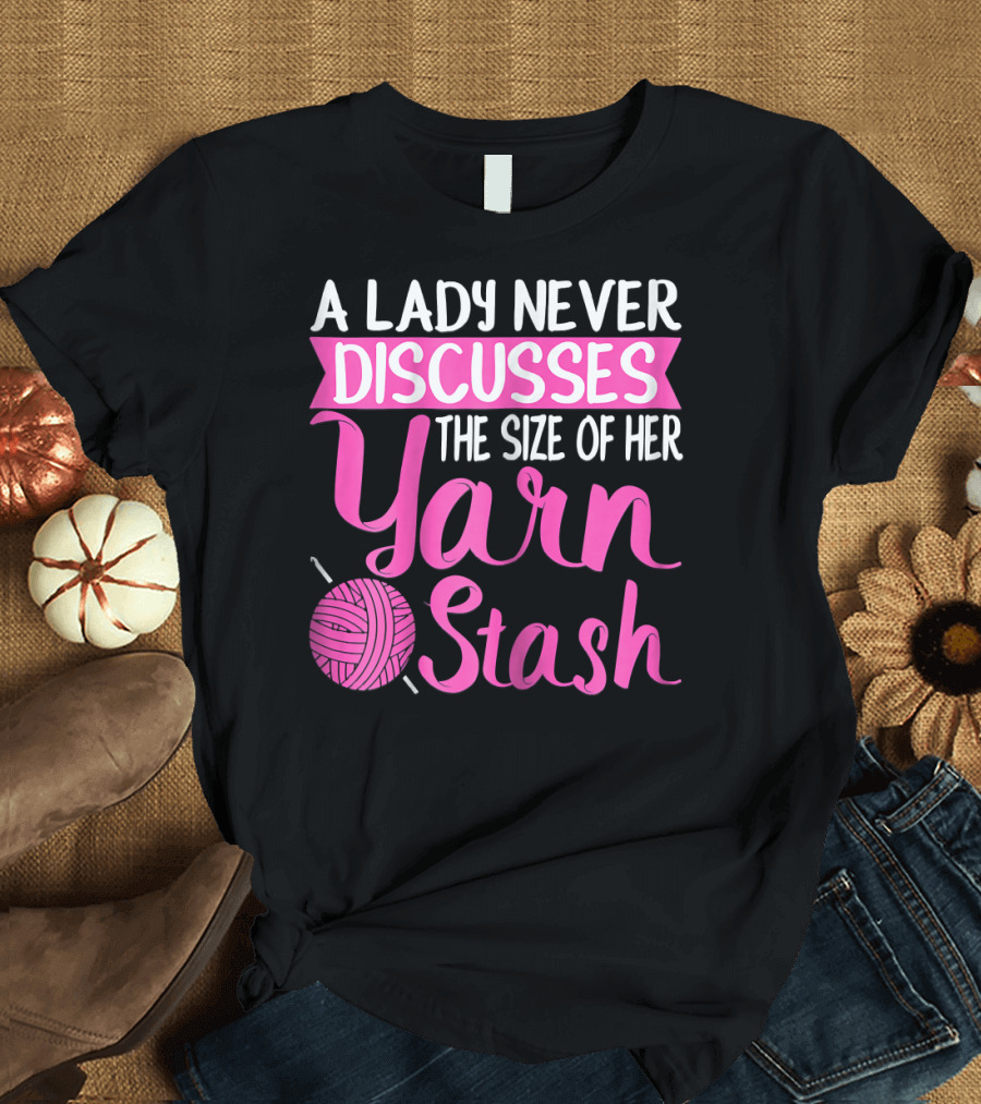 A Lady Never Discusses The Size Of Her Yarn Stash T-Shirt