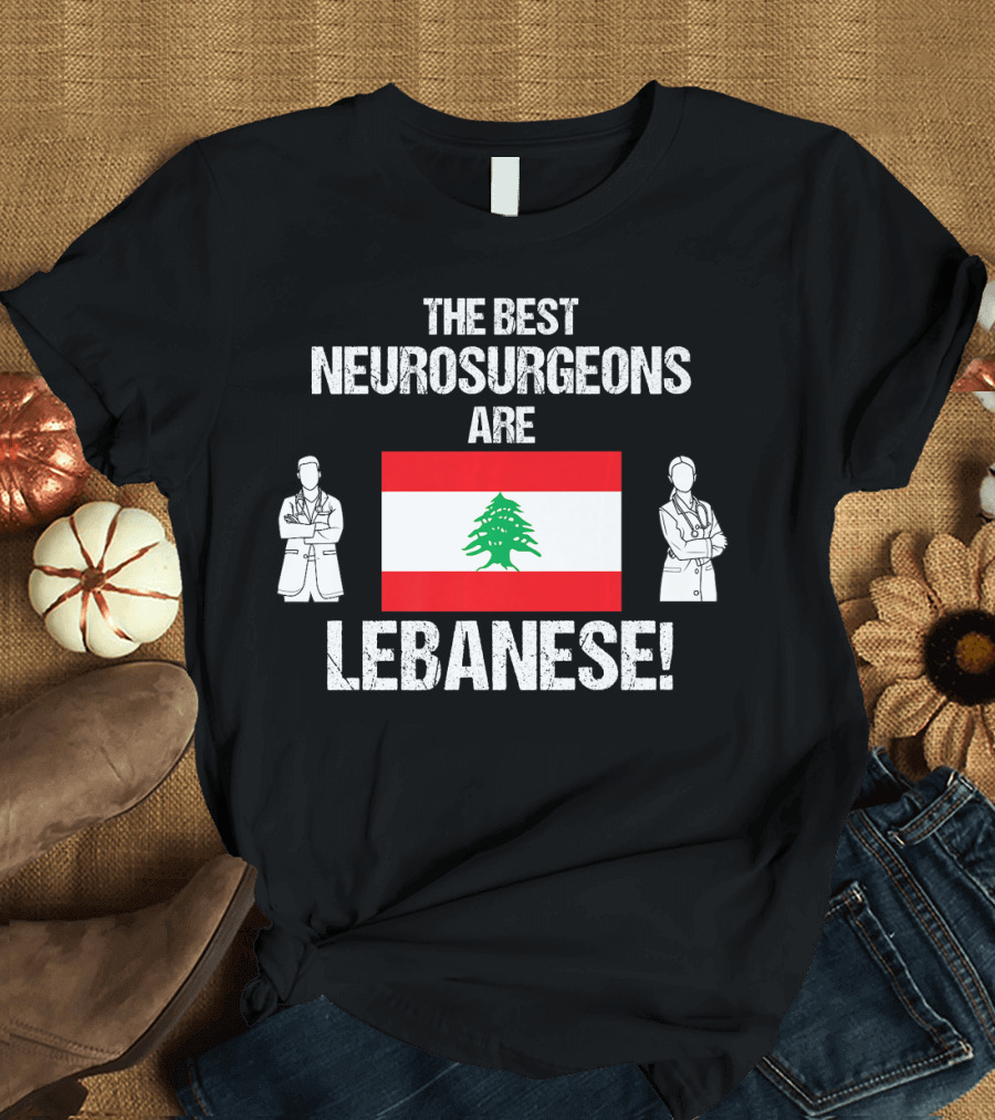 The Best Neurosurgeons Are Lebanese Flag Lebanese T-Shirt