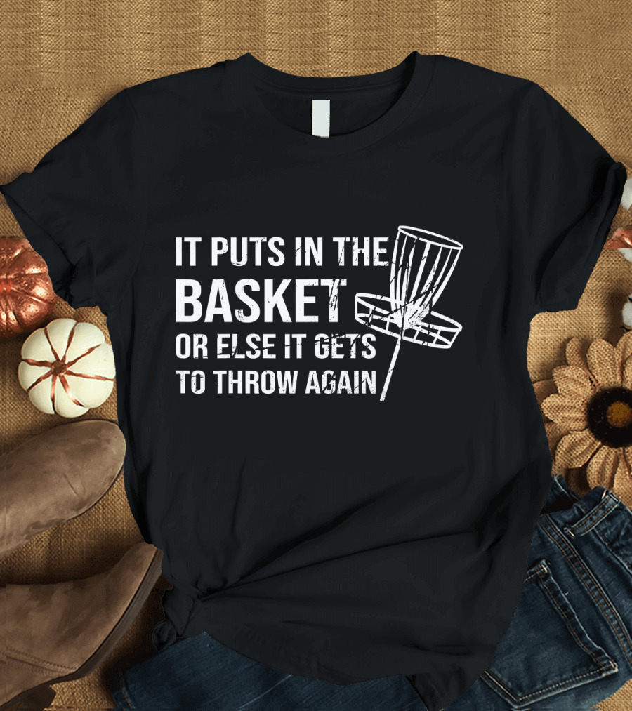 It Puts In The Basket Or Else It Gets To Throw Again T-Shirt