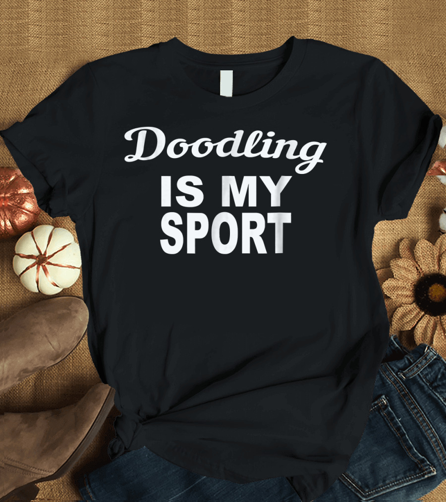 Doodling Is My Sport Sarcastic Daydream Draw T-Shirt