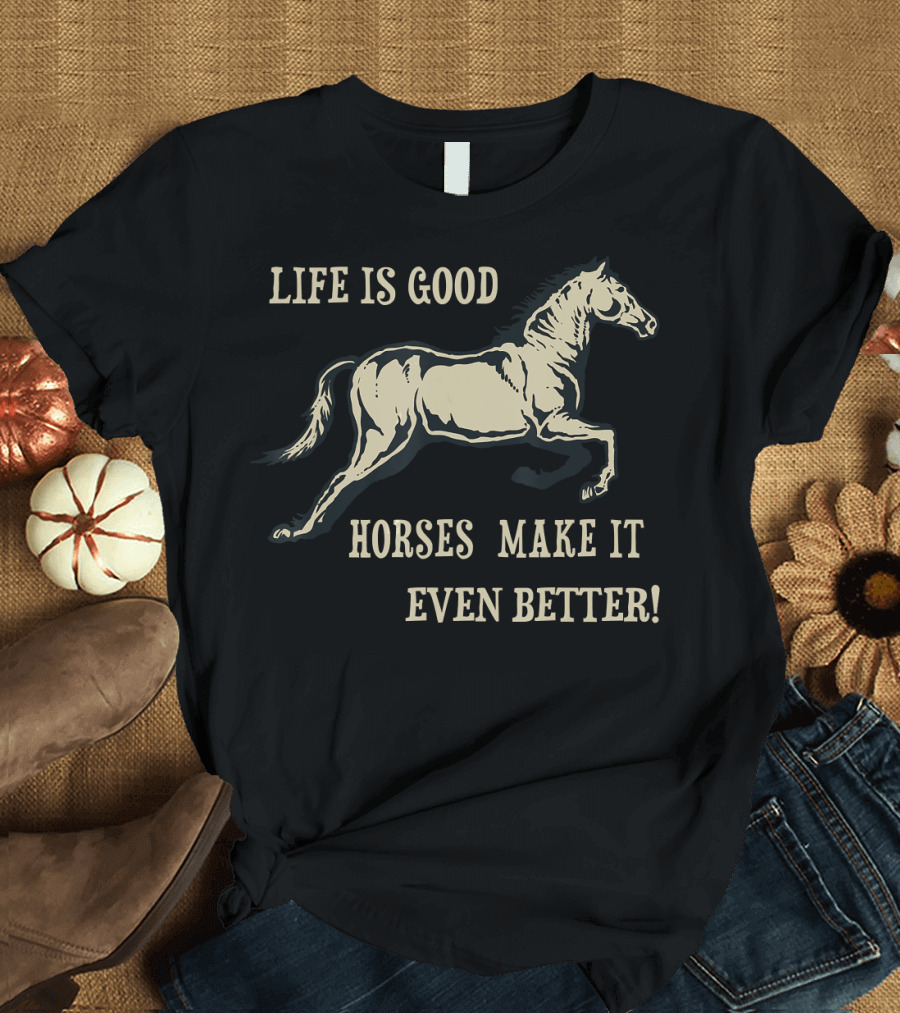 Life Is Good Horses Make It Even Better Horseback Riding Racing Hobby Cowboy T-Shirt
