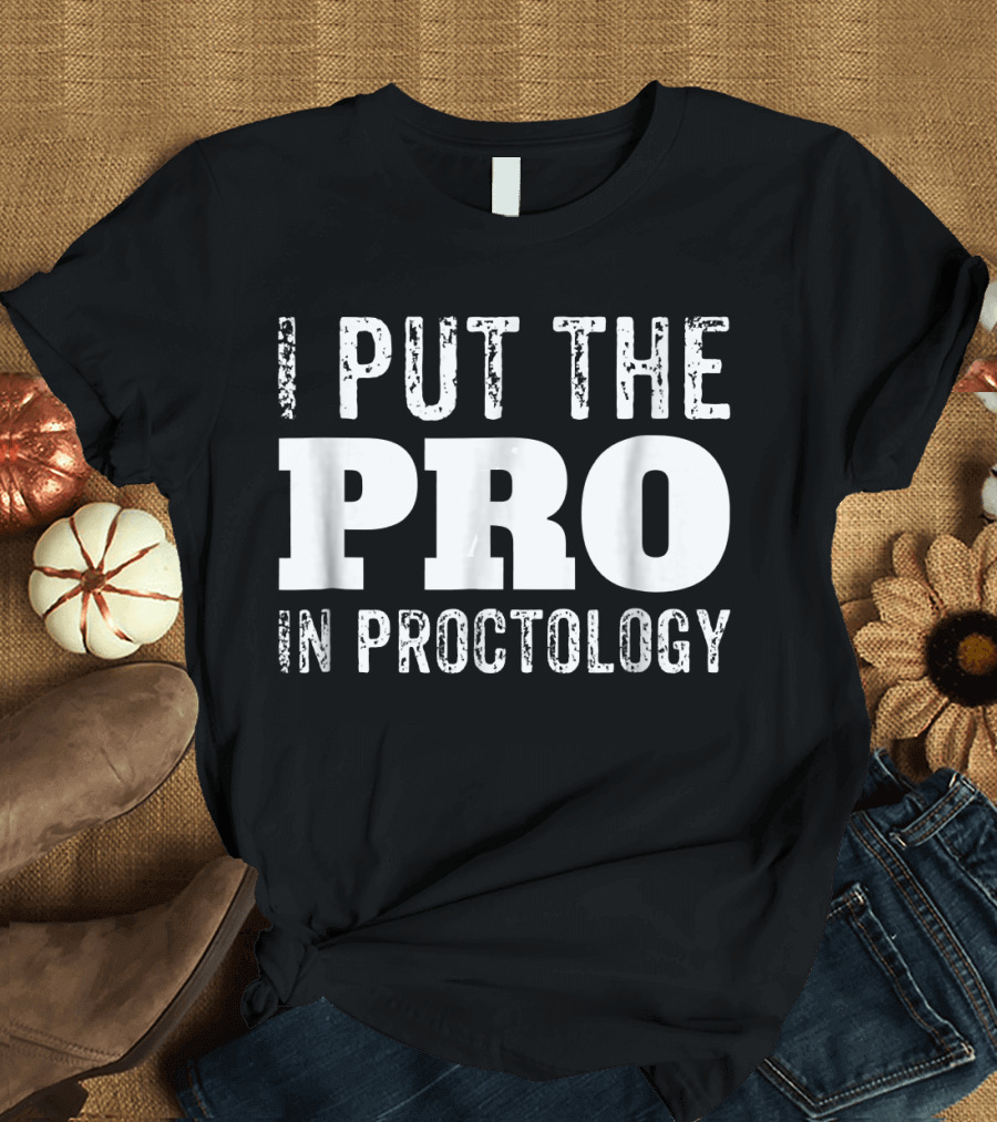 I Put the Pro at the Forefront of Proctology Expertise T-Shirt