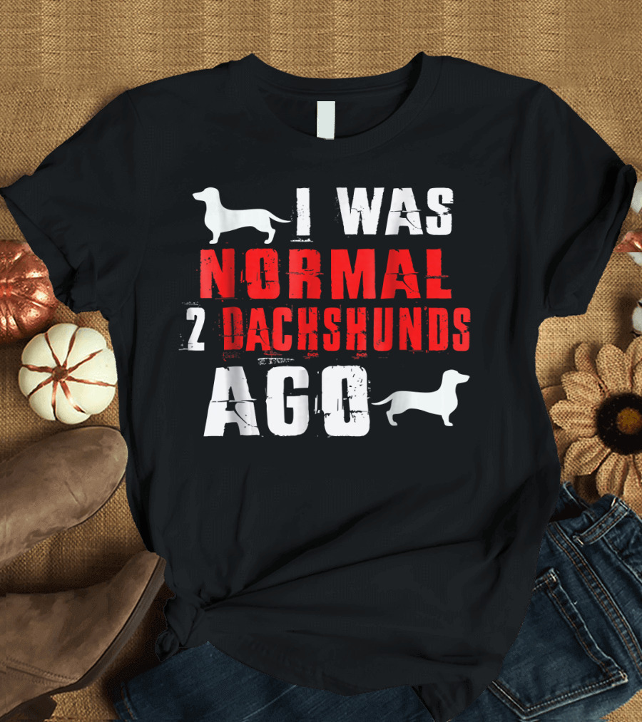 I Was Normal 2 Dachshunds Ago Funny Dog Lover Humor T-Shirt