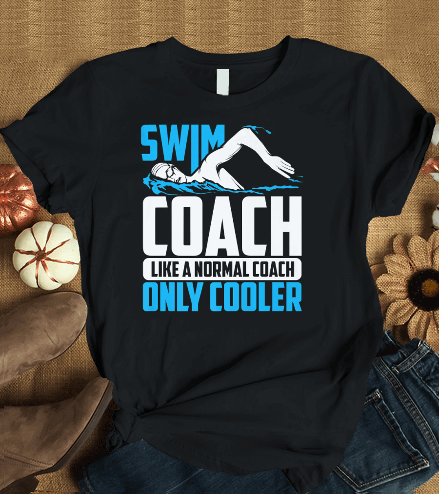 Swim Coach Like A Normal Coach Only Cooler T-Shirt