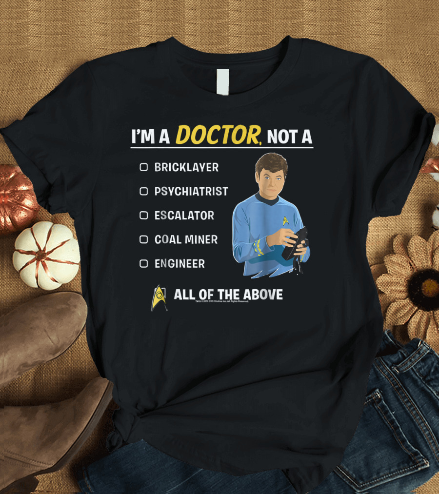 Star Trek Original Series McCoy I'm A Doctor Not A Bricklayer Psychiatrist Escalator Coal Miner Engineer All Of The Above T-Shirt