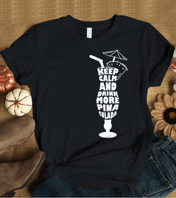 T-Shirt: Keep Calm and Drink More Pina Colada with Tropical Umbrella Graphics T-Shirt Keep Calm and Drink More Pina Colada with Tropical Umbrella Graphics T-Shirt