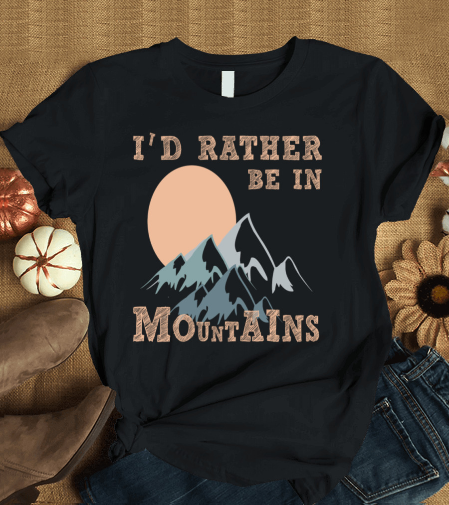 I'd Rather Be in Mountains Sun and Peaks Scene T-Shirt