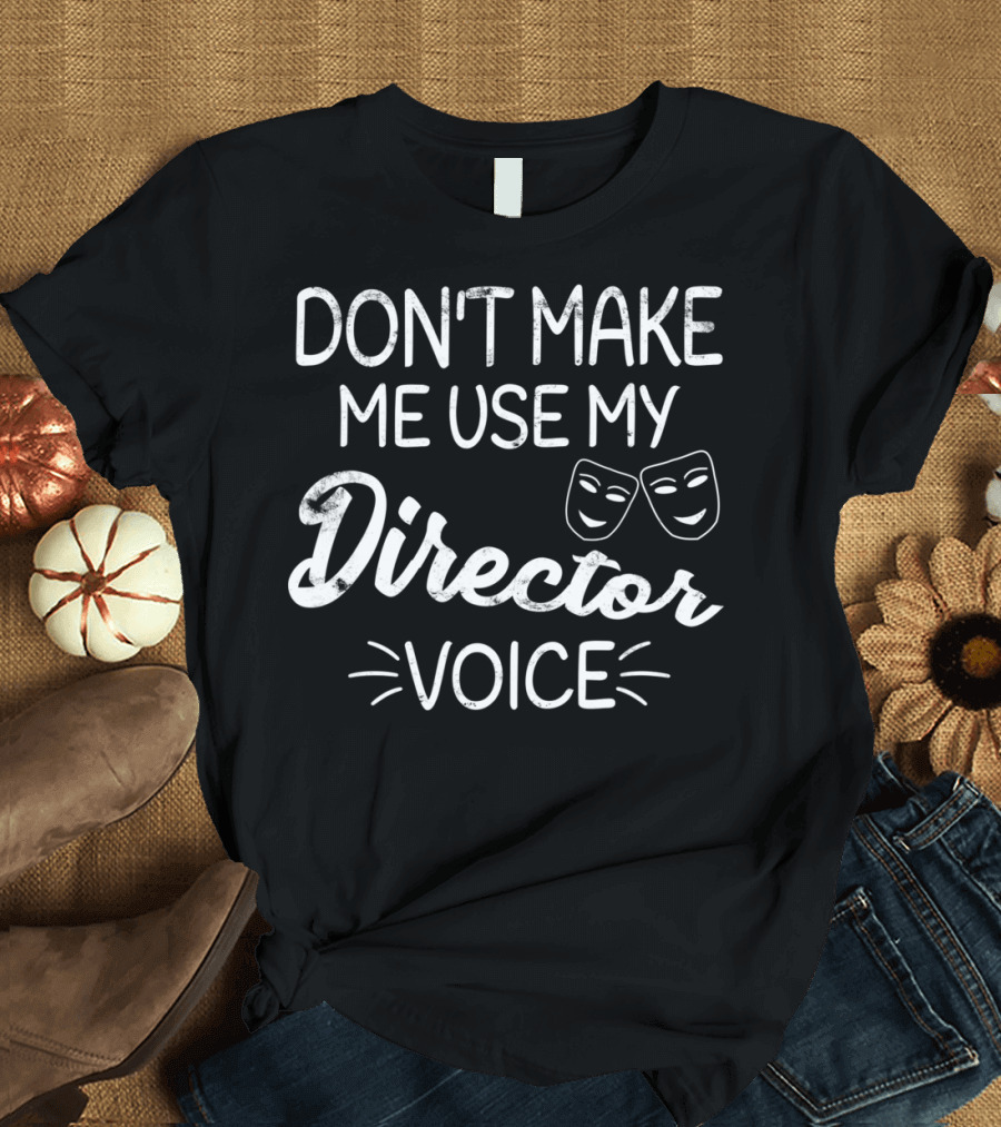 Don't Make Me Use My Director Voice Comedy Tragedy Masks T-Shirt