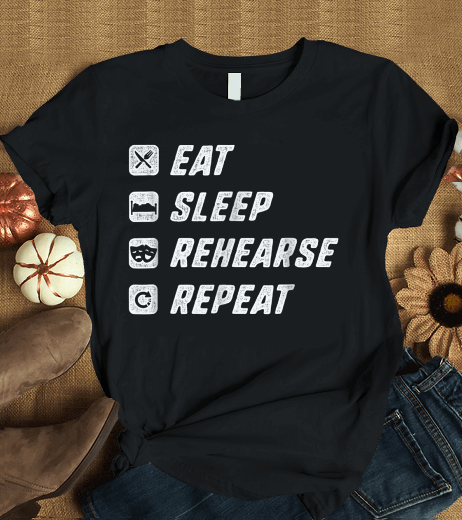 Eat Sleep Rehearse Repeat Acting Drama T-Shirt