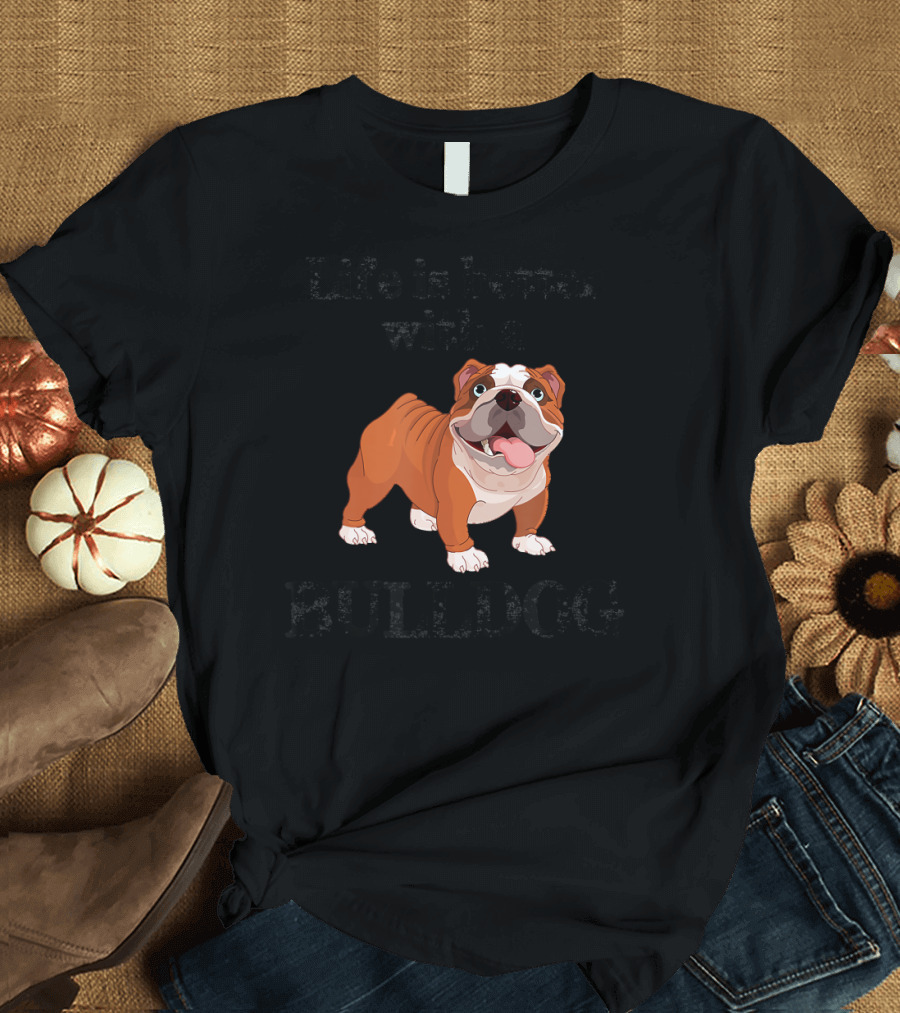 Life is Better with a Bulldog T-Shirt