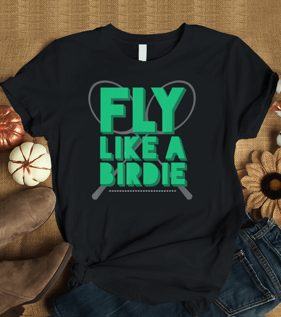 FLY LIKE A BIRDIE BADMINTON SPORTS GAME RACKETS T-Shirt