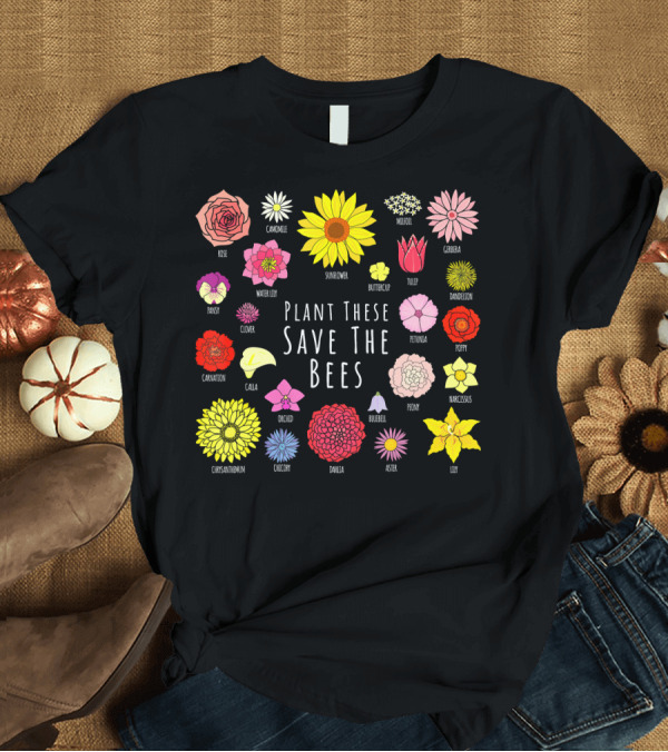 T-Shirt: Plant These Save The Bees Flowers Rose Sunflower Tulip Daisy Poppy Orchid T-Shirt Plant These Save The Bees Flowers Rose Sunflower Tulip Daisy Poppy Orchid T-Shirt