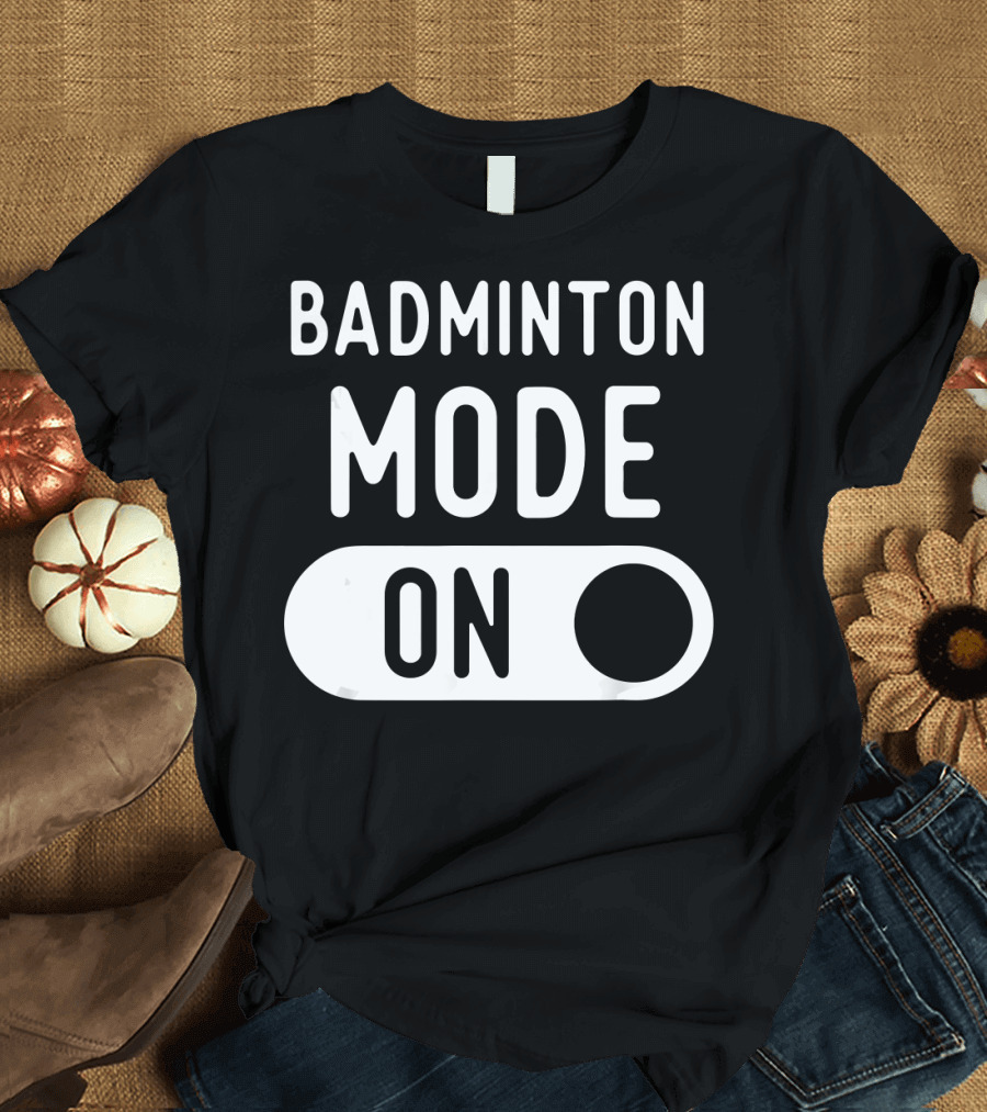 Badminton Mode On T-Shirt