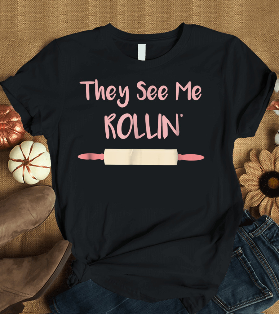 They See Me Rollin' Baking Rolling Pin Humor T-Shirt