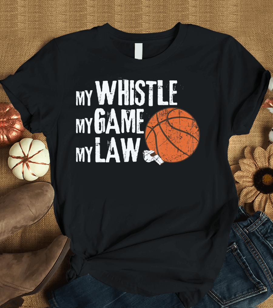 My Whistle My Game My Law Basketball Referee Humorous T-Shirt