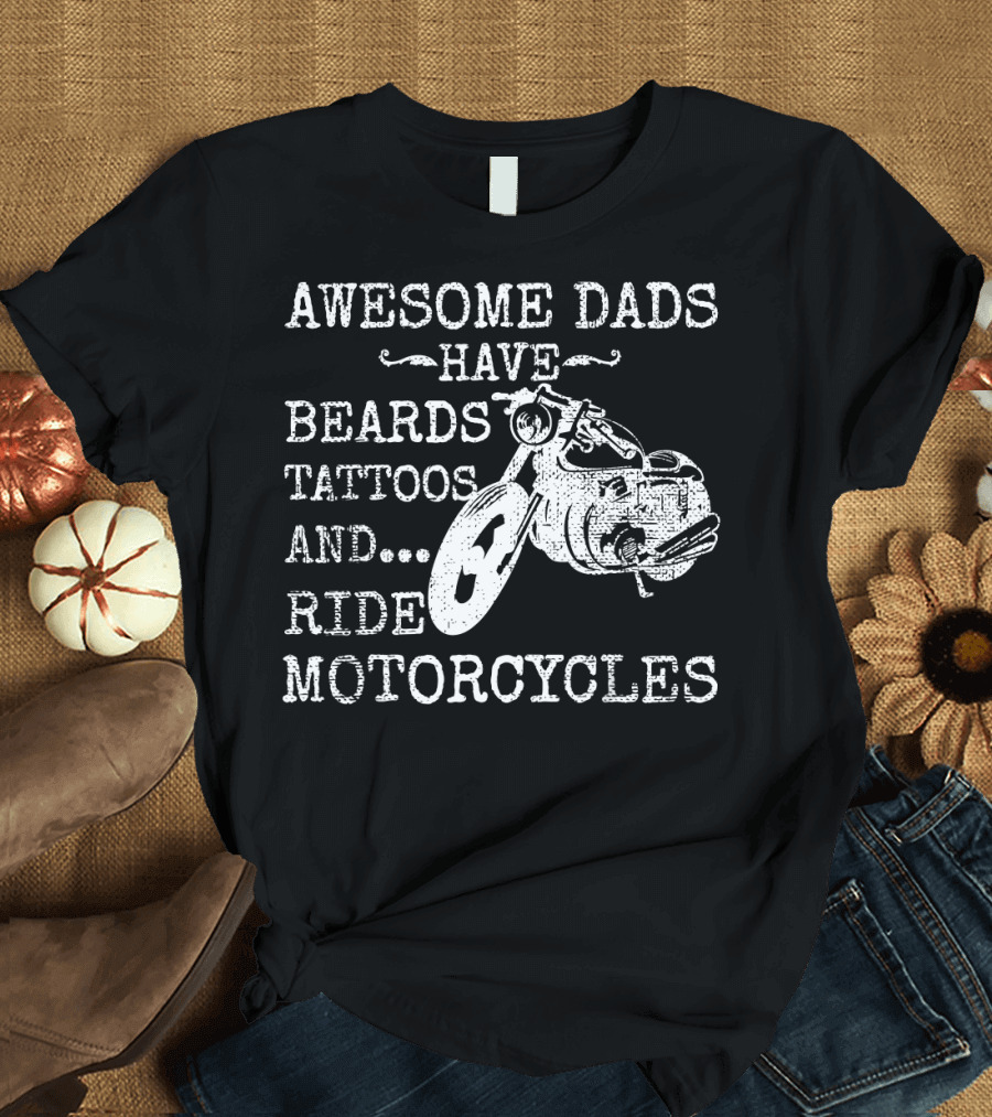 Awesome Dads Have Beards Tattoos Ride Motorcycles T-Shirt