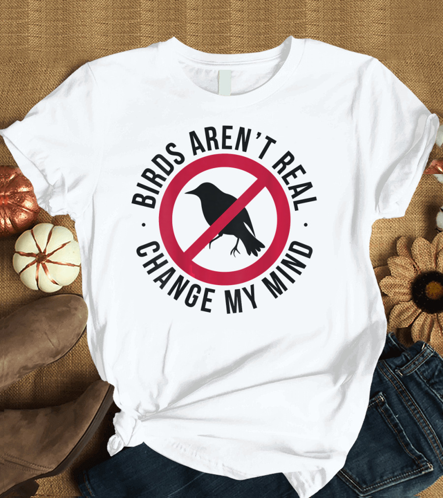 Birds Aren't Real Change My Mind Government Spy T-Shirt