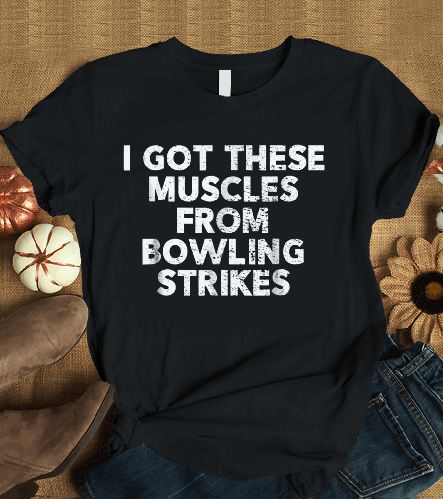 I Got These Muscles from Bowling Strikes T-Shirt