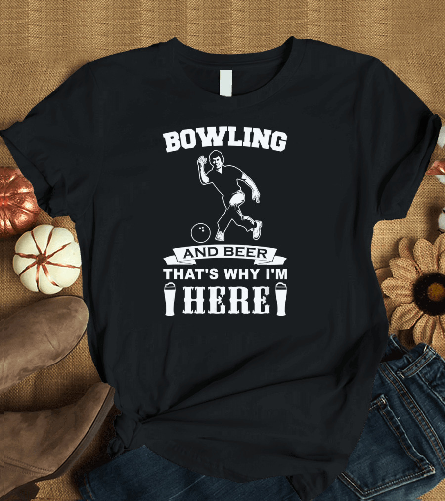Bowling and Beer That's Why I'm Here Funny Bowling Team Dad T-Shirt