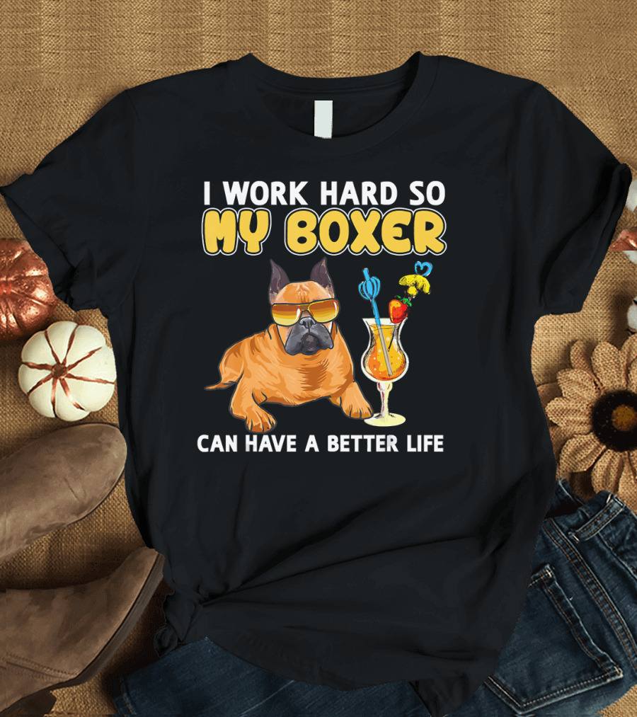 I Work Hard So My Boxer Can Have a Better Life Boxer Dog Lovers T-Shirt