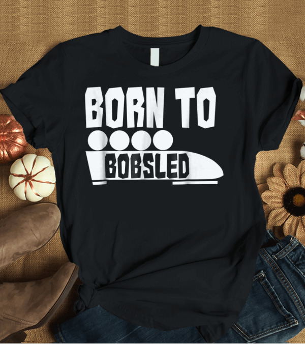 T-Shirt: Born To Bobsled Funny Patriotic USA T-Shirt Born To Bobsled Funny Patriotic USA T-Shirt